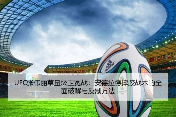 UFC张伟丽草量级卫冕战：安德拉德摔跤战术的全面破解与反制方法